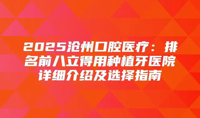 2025沧州口腔医疗：排名前八立得用种植牙医院详细介绍及选择指南