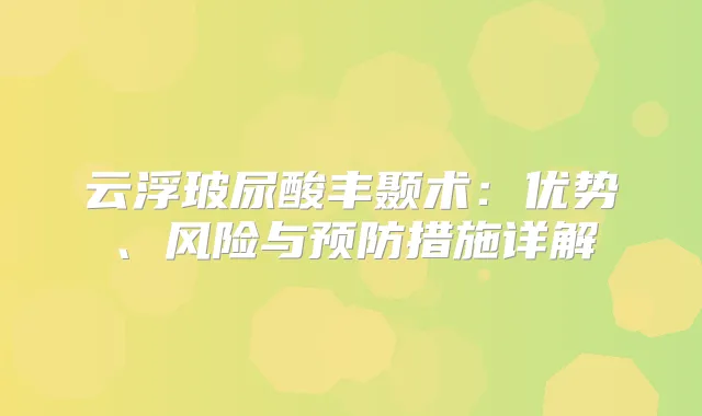 云浮玻尿酸丰颞术:优势、风险与预防措施详解