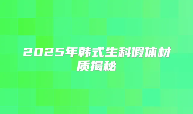2025年韩式生科假体材质揭秘