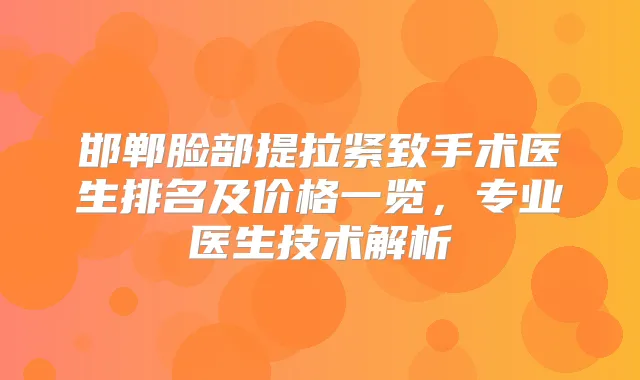 邯郸脸部提拉紧致手术医生排名及价格一览，专业医生技术解析