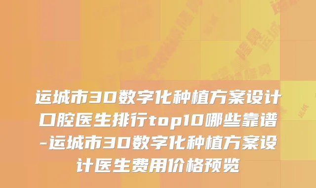 运城市3D数字化种植方案设计口腔医生排行top10哪些靠谱-运城市3D数字化种植方案设计医生费用价格预览