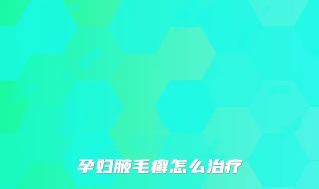孕妇腋毛癣怎么