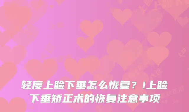 轻度上睑下垂怎么恢复？!上睑下垂矫正术的恢复注意事项