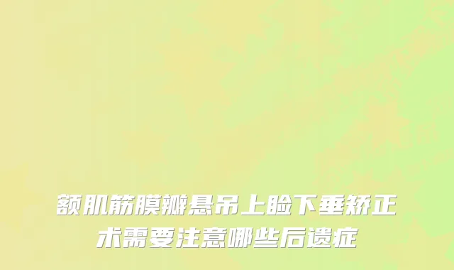 额肌筋膜瓣悬吊上睑下垂矫正术需要注意哪些后遗症