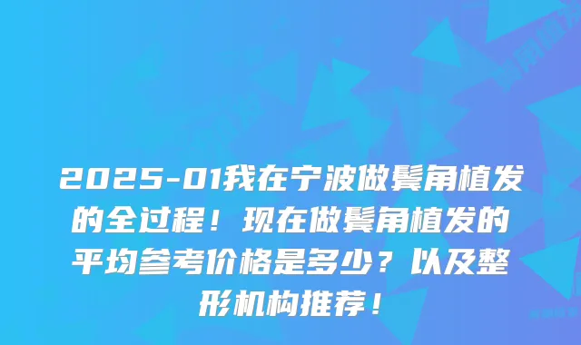 2025-01我在宁波做鬓角植发的全过程！现在做鬓角植发的平均参考价格是多少？以及整形机构推荐！