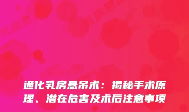 通化乳房悬吊术:揭秘手术原理、潜在危害及术后注意事项