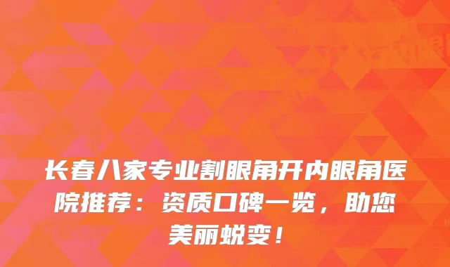 长春八家专业割眼角开内眼角医院推荐：资质口碑一览，助您美丽蜕变！