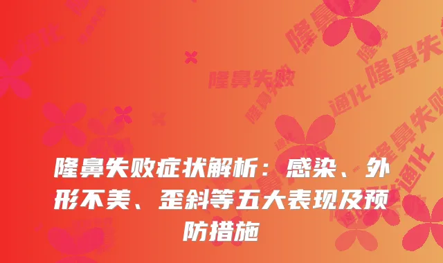 隆鼻失败症状解析：感染、外形不美、歪斜等五大表现及预防措施