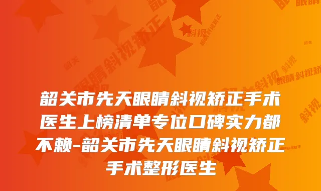 韶关市先天眼睛斜视矫正手术医生上榜清单专位口碑实力都不赖-韶关市先天眼睛斜视矫正手术整形医生