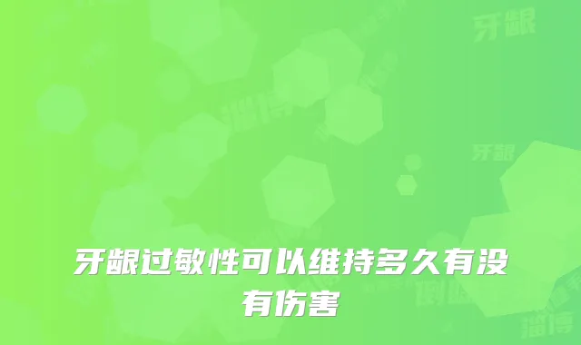 牙龈过敏性可以维持多久有没有伤害