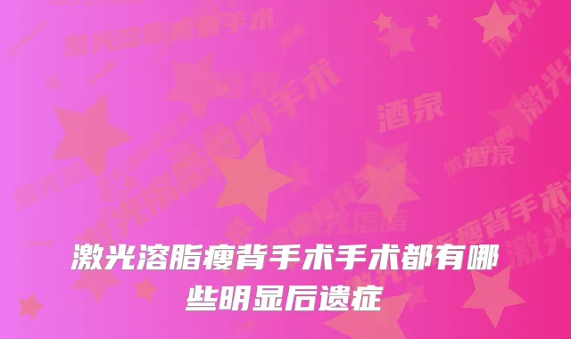 激光溶脂瘦背手术手术都有哪些明显后遗症