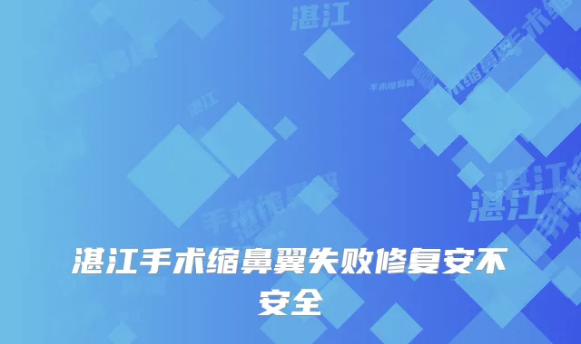 湛江手术缩鼻翼失败修复安不安全