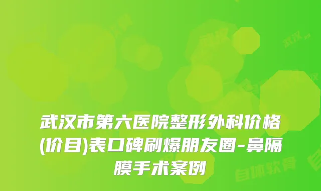 武汉市第六医院整形外科价格(价目)表口碑刷爆朋友圈-鼻隔膜手术案例