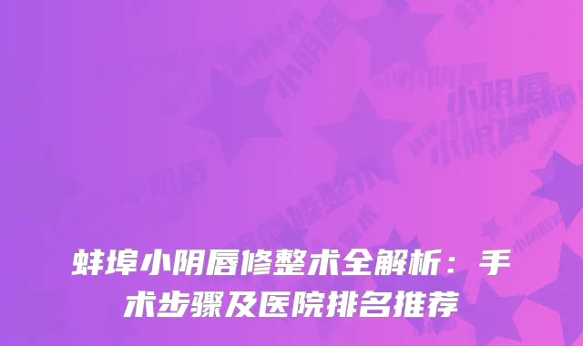 蚌埠小阴唇修整术全解析：手术步骤及医院排名推荐