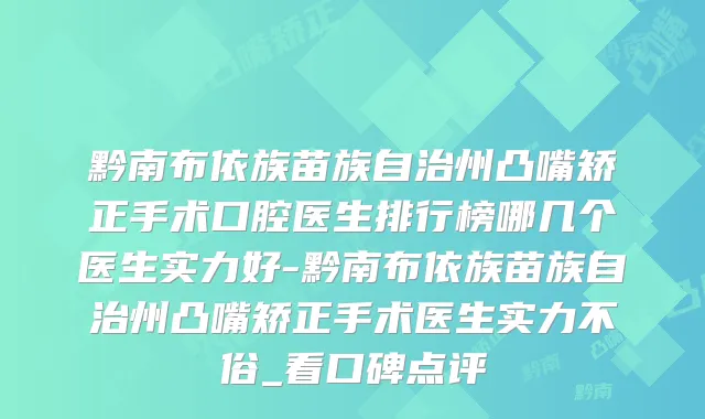 黔南布依族苗族自治州凸嘴矫正手术口腔医生排行榜哪几个医生实力好-黔南布依族苗族自治州凸嘴矫正手术医生实力不俗_看口碑点评