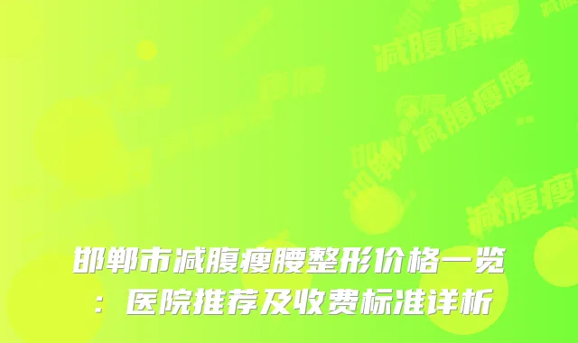 邯郸市减腹瘦腰整形价格一览：医院推荐及收费标准详析