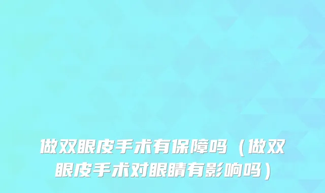 做双眼皮手术有保障吗（做双眼皮手术对眼睛有影响吗）