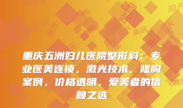 重庆五洲妇儿医院整形科：专业医美连锁，激光技术，隆胸案例，价格透明，爱美者的信赖之选