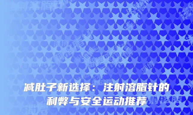 减肚子新选择：注射溶脂针的利弊与安全运动推荐