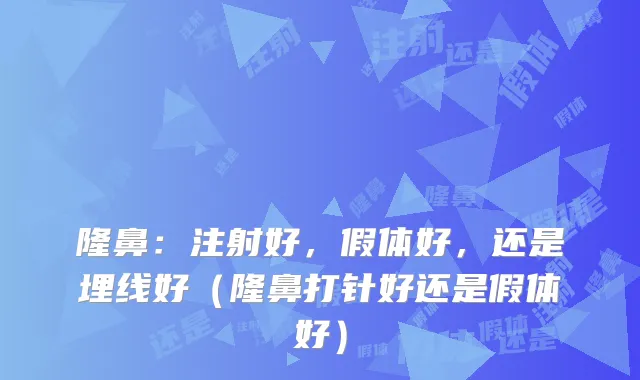隆鼻：注射好，假体好，还是埋线好（隆鼻打针好还是假体好）