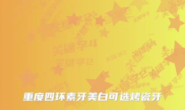 重度四环素牙美白可选烤瓷牙