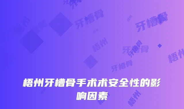 梧州牙槽骨手术术安全性的影响因素
