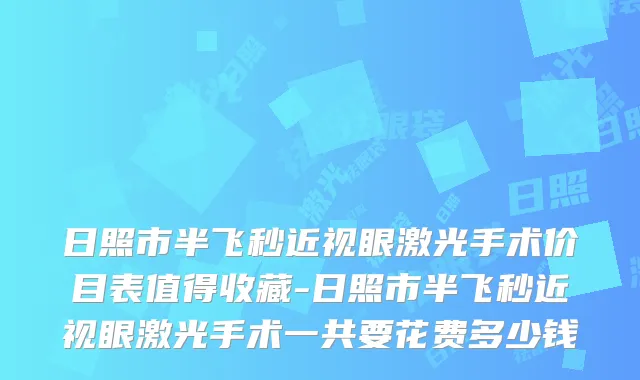 日照市半飞秒近视眼激光手术价目表值得收藏-日照市半飞秒近视眼激光手术一共要花费多少钱