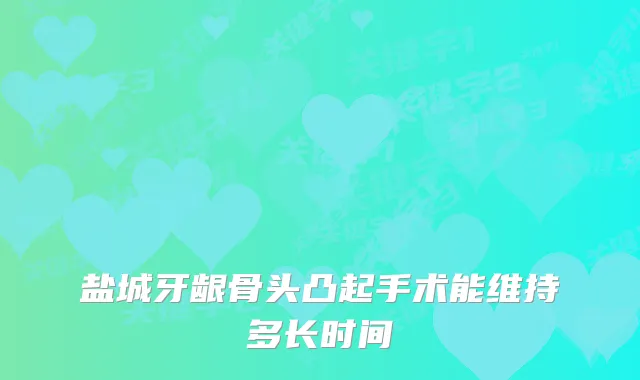 盐城牙龈骨头凸起手术能维持多长时间