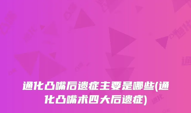通化凸嘴后遗症主要是哪些(通化凸嘴术四大后遗症)