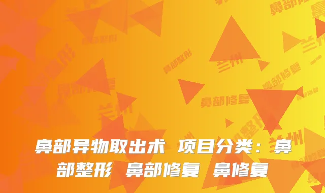 鼻部异物取出术 项目分类：鼻部整形 鼻部修复 鼻修复