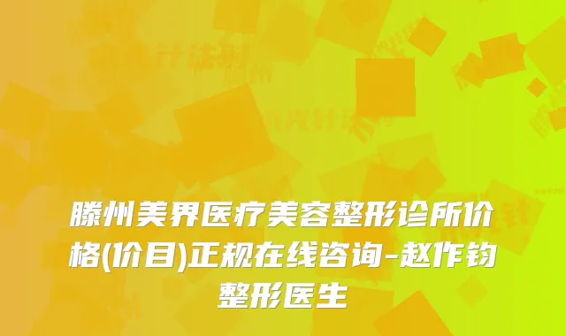 滕州美界医疗美容整形诊所价格(价目)正规在线咨询-赵作钧整形医生