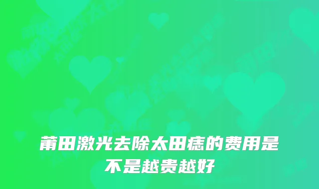 莆田激光去除太田痣的费用是不是越贵越好