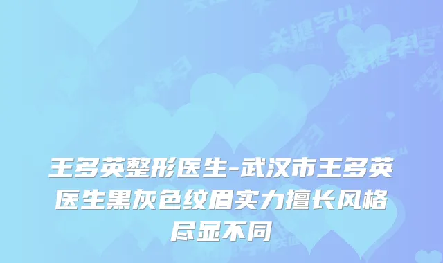 王多英整形医生-武汉市王多英医生黑灰色纹眉实力擅长风格尽显不同