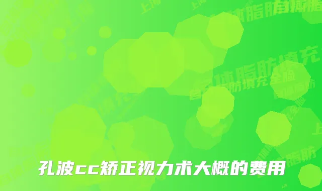 孔波cc矫正视力术大概的费用