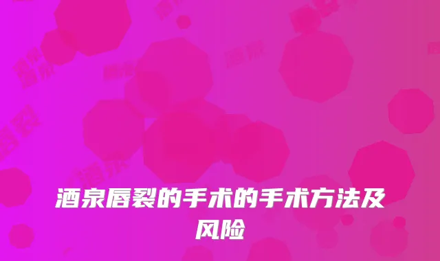 酒泉唇裂的手术的手术方法及风险