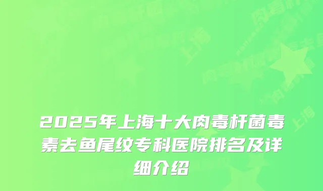 2025年上海十大毒素去鱼尾纹专科医院排名及详细介绍
