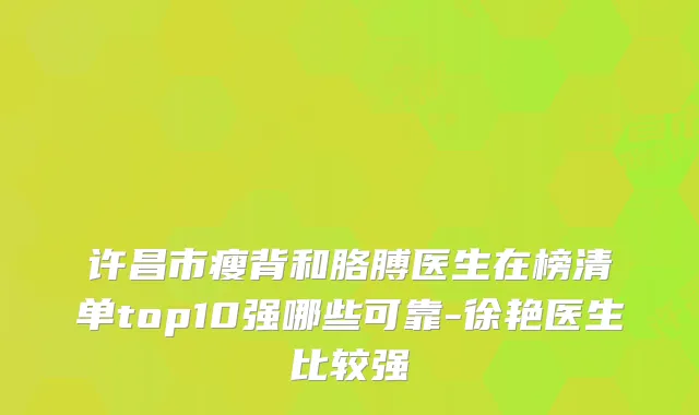 许昌市瘦背和胳膊医生在榜清单top10强哪些可靠-徐艳医生比较强