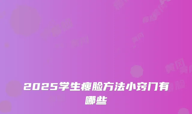 2025学生瘦脸方法小窍门有哪些