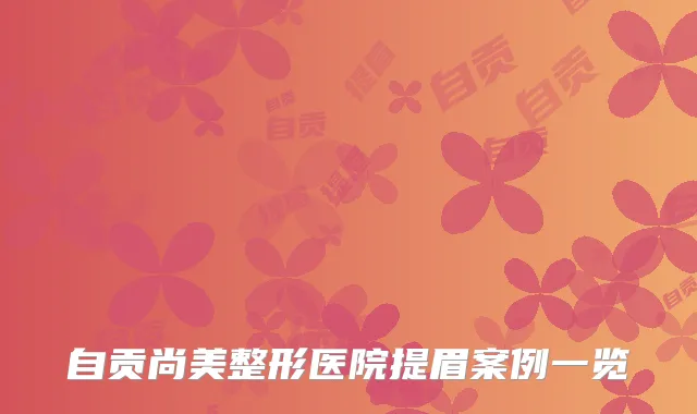 自贡尚美整形医院提眉案例一览