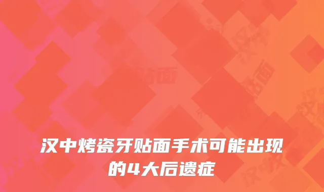汉中烤瓷牙贴面手术可能出现的4大后遗症