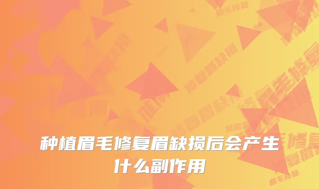 种植眉毛修复眉缺损后会产生什么副作用