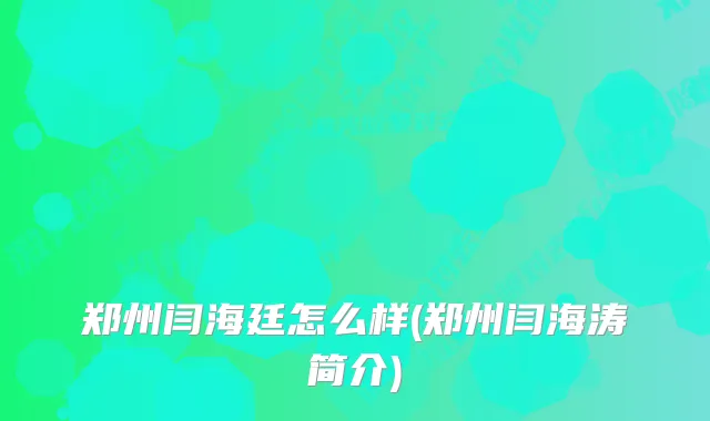 郑州闫海廷怎么样(郑州闫海涛简介)