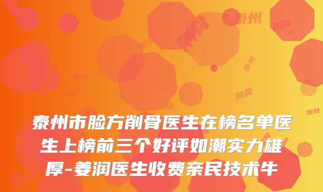 泰州市脸方削骨医生在榜名单医生上榜前三个好评如潮实力雄厚-姜润医生收费亲民技术牛