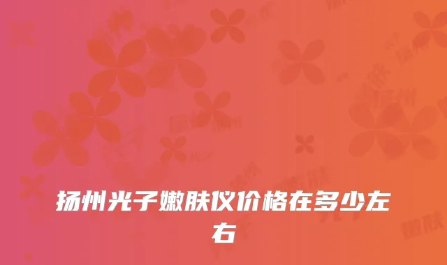 扬州光子嫩肤仪价格在多少左右