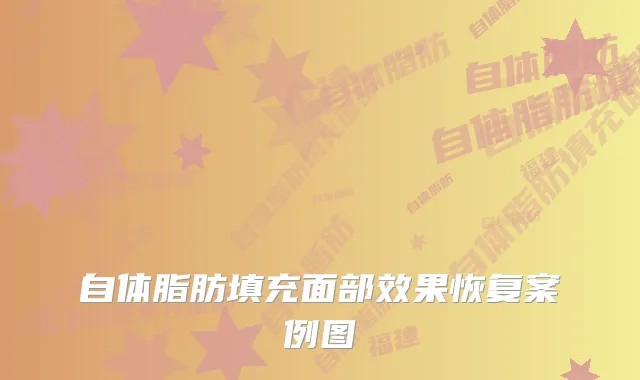 自体脂肪填充面部效果恢复案例图