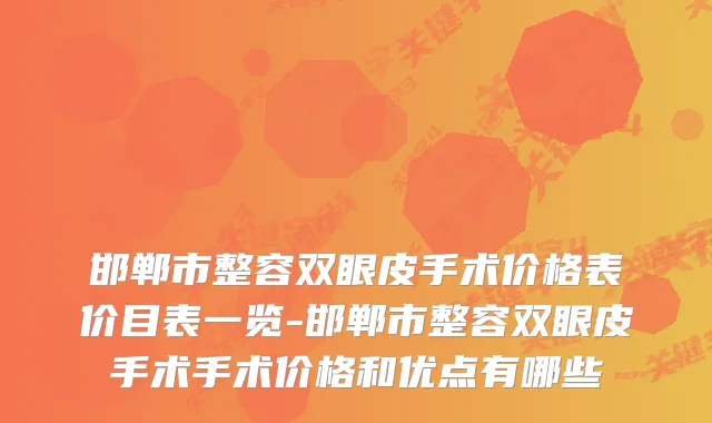 邯郸市整容双眼皮手术价格表价目表一览-邯郸市整容双眼皮手术手术价格和优点有哪些