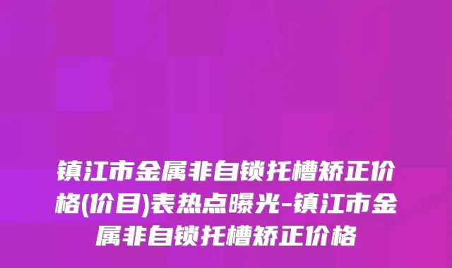 镇江市金属非自锁托槽矫正价格(价目)表热点曝光-镇江市金属非自锁托槽矫正价格