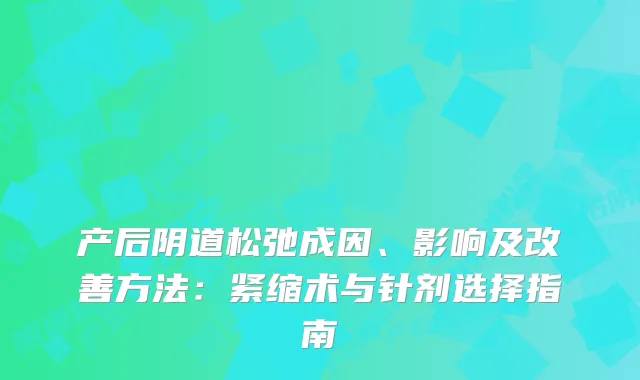 产后阴道松弛成因、影响及方法：紧缩术与针剂选择指南