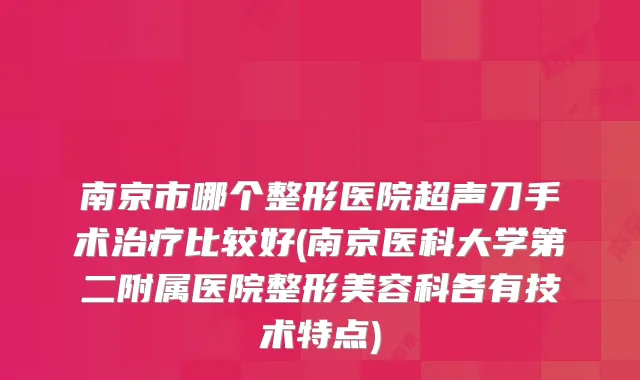 南京市哪个整形医院超声刀手术比较好(南京医科大学第二附属医院整形美容科各有技术特点)