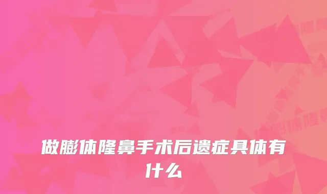 做膨体隆鼻手术后遗症具体有什么